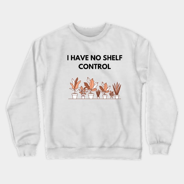 I Have No Shelf Control Plant Lover Plant Mom Plants Crewneck Sweatshirt by olivetees